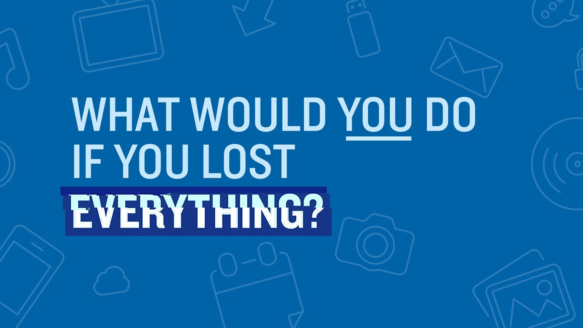 What is you lost everything...